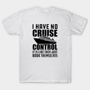 Cruise - I have no cruise control It is like they just book themselves T-Shirt